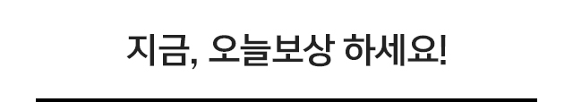 지금, 오늘보상 하세요!