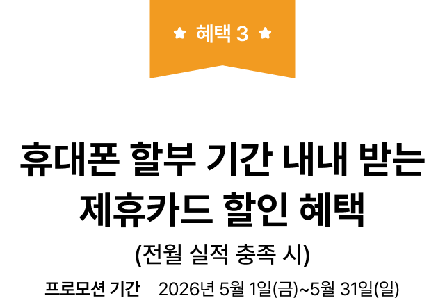 혜택 3. 휴대폰 할부 기간 내내 받는 제휴카드 할인 혜택 (전월 실적 충족 시) | 프로모션 기간 2026년 5월 1일(금)~5월 31일(일)